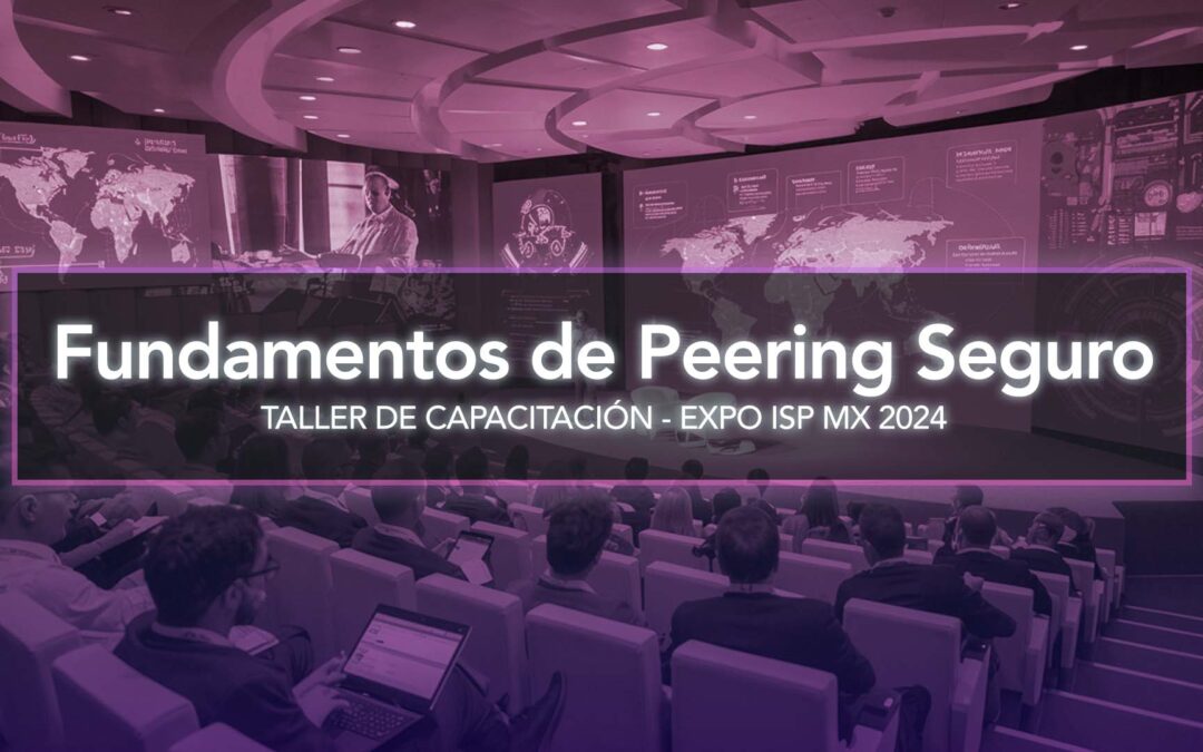 Fortalece tu Red: Únete a Nuestro Taller de Peering Seguro en Expo ISP MX 2024