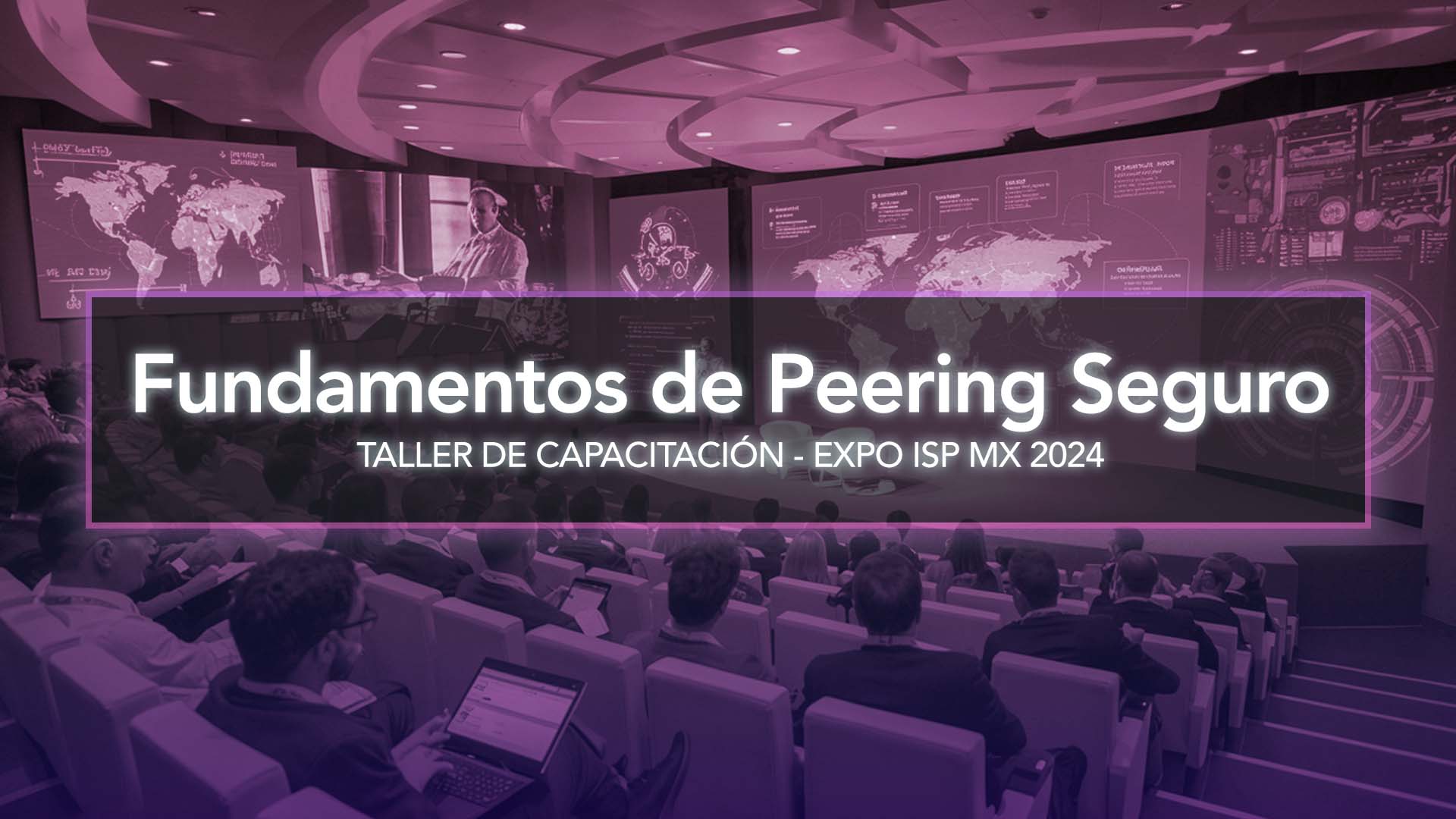 Imagen promocional del taller 'Fundamentos de Peering Seguro' para la Expo ISP MX 2024. Muestra un auditorio lleno durante una conferencia tecnológica, con pantallas mostrando mapas y datos globales. La imagen tiene un filtro morado y un banner superpuesto con el título del taller.